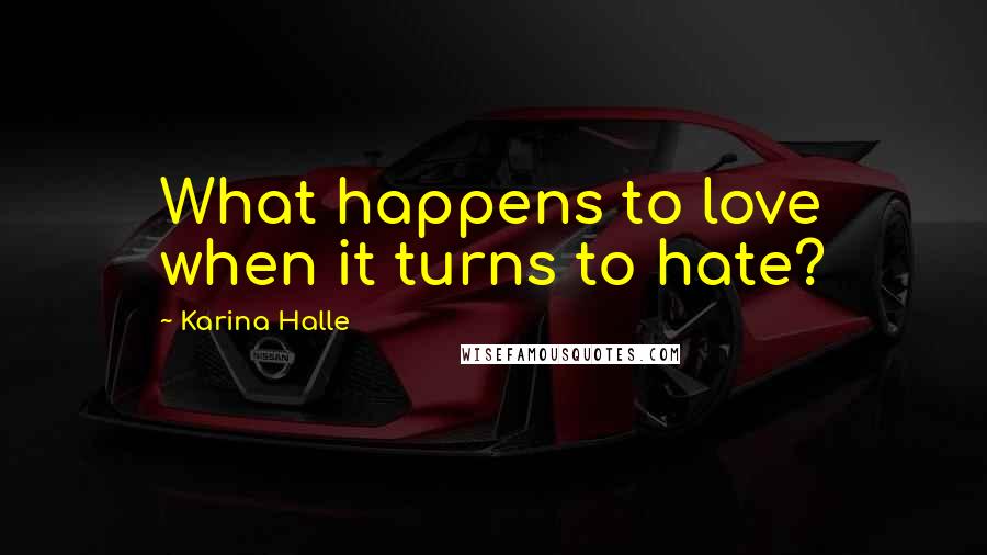 Karina Halle Quotes: What happens to love when it turns to hate?