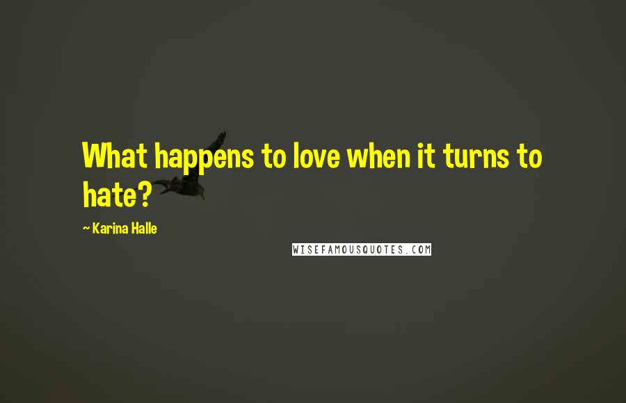 Karina Halle Quotes: What happens to love when it turns to hate?