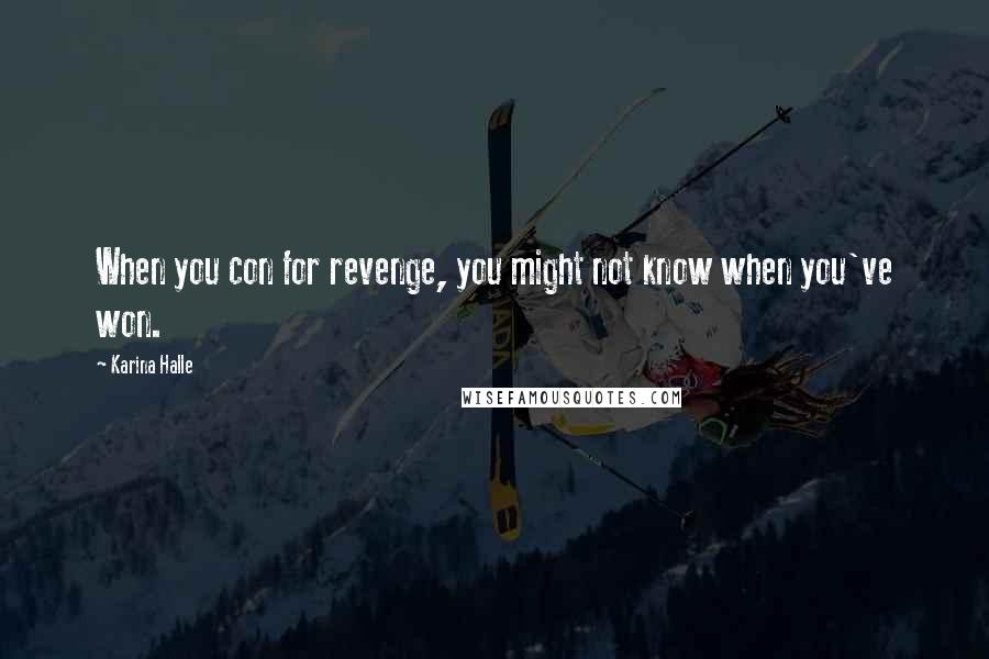 Karina Halle Quotes: When you con for revenge, you might not know when you've won.