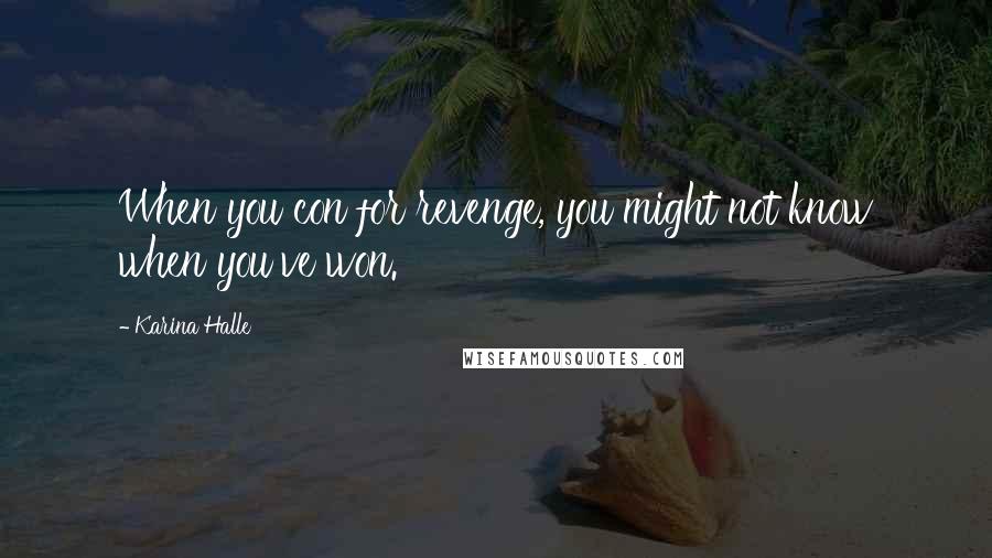 Karina Halle Quotes: When you con for revenge, you might not know when you've won.