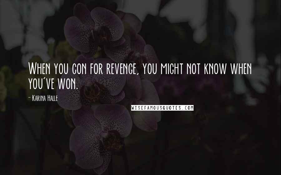 Karina Halle Quotes: When you con for revenge, you might not know when you've won.