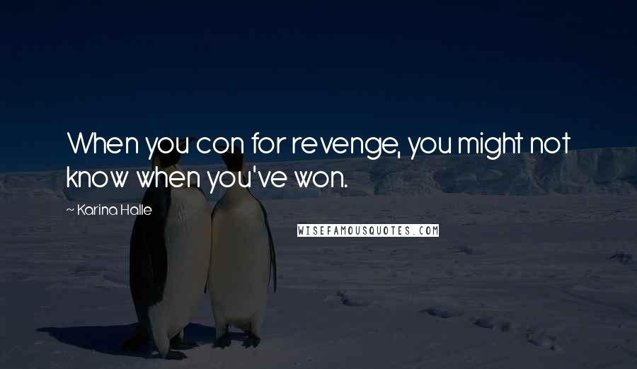 Karina Halle Quotes: When you con for revenge, you might not know when you've won.