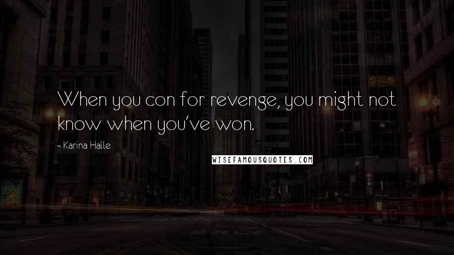 Karina Halle Quotes: When you con for revenge, you might not know when you've won.