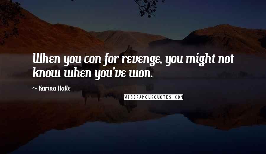 Karina Halle Quotes: When you con for revenge, you might not know when you've won.