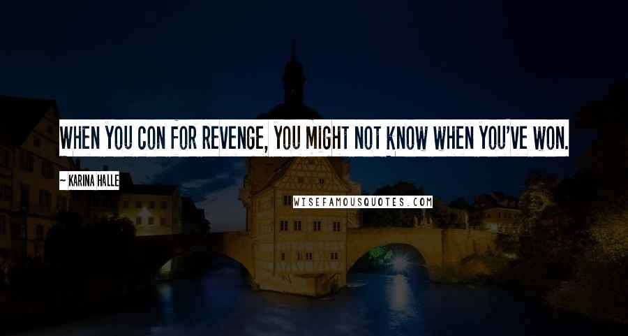 Karina Halle Quotes: When you con for revenge, you might not know when you've won.