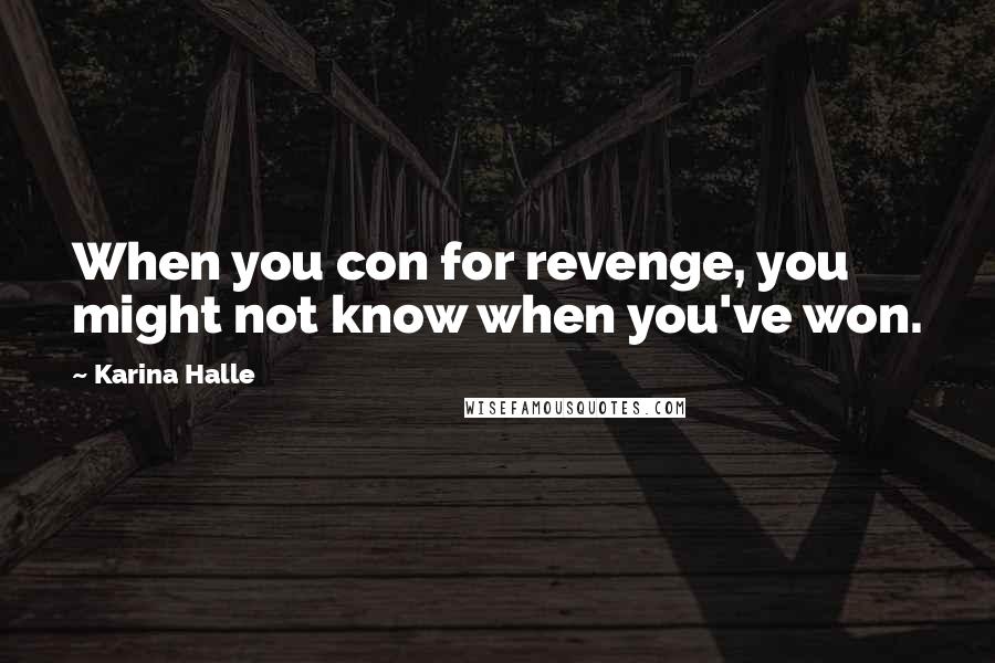 Karina Halle Quotes: When you con for revenge, you might not know when you've won.