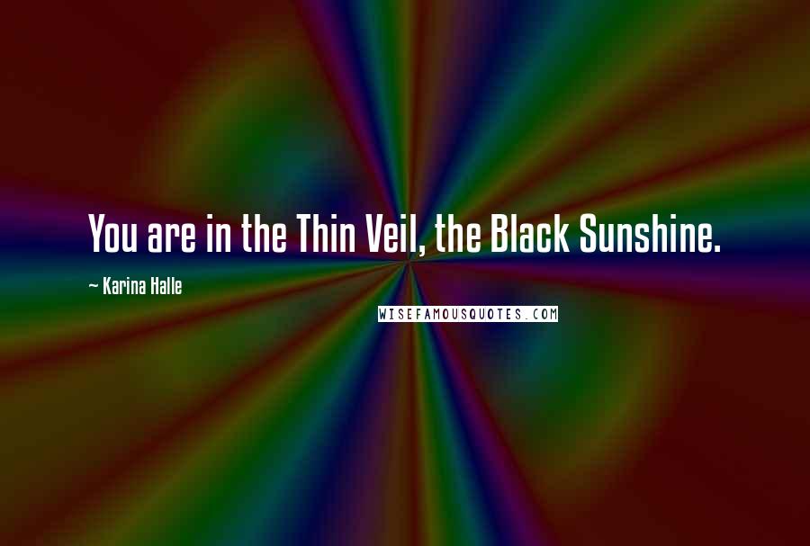 Karina Halle Quotes: You are in the Thin Veil, the Black Sunshine.