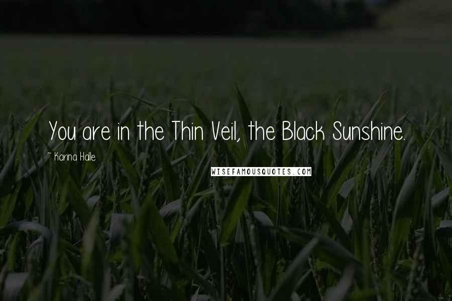 Karina Halle Quotes: You are in the Thin Veil, the Black Sunshine.