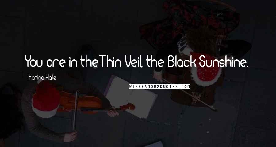 Karina Halle Quotes: You are in the Thin Veil, the Black Sunshine.