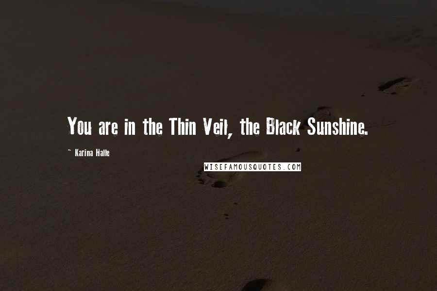 Karina Halle Quotes: You are in the Thin Veil, the Black Sunshine.