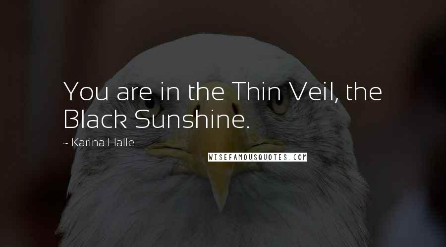 Karina Halle Quotes: You are in the Thin Veil, the Black Sunshine.