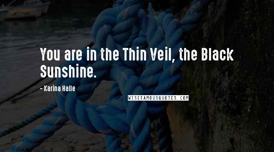 Karina Halle Quotes: You are in the Thin Veil, the Black Sunshine.