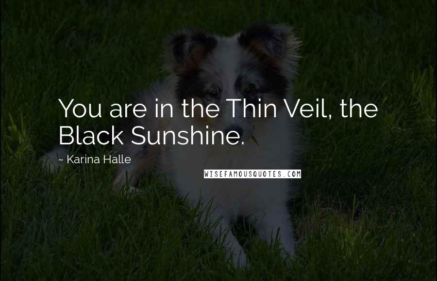 Karina Halle Quotes: You are in the Thin Veil, the Black Sunshine.