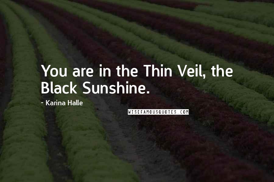 Karina Halle Quotes: You are in the Thin Veil, the Black Sunshine.