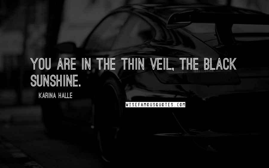 Karina Halle Quotes: You are in the Thin Veil, the Black Sunshine.