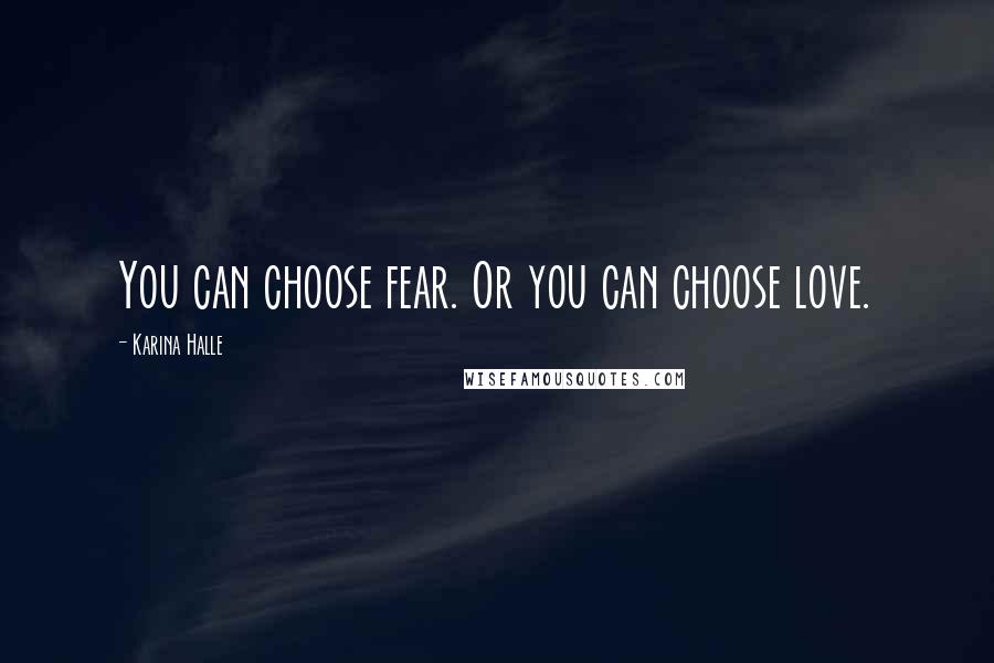 Karina Halle Quotes: You can choose fear. Or you can choose love.