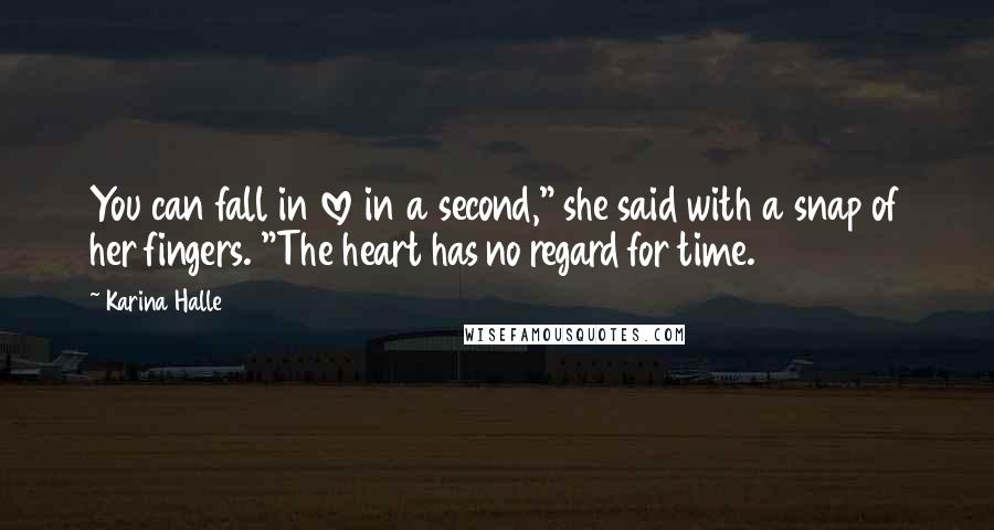 Karina Halle Quotes: You can fall in love in a second," she said with a snap of her fingers. "The heart has no regard for time.