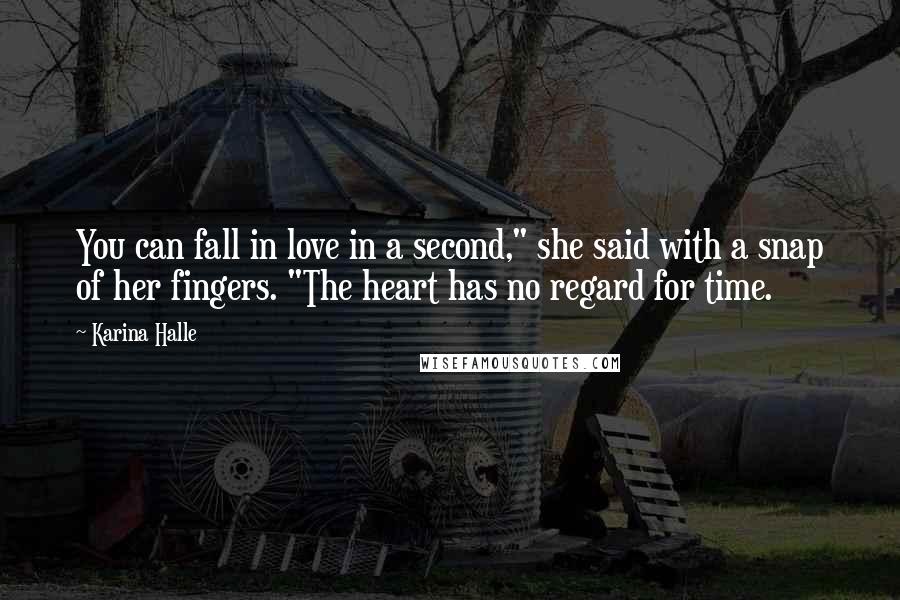 Karina Halle Quotes: You can fall in love in a second," she said with a snap of her fingers. "The heart has no regard for time.