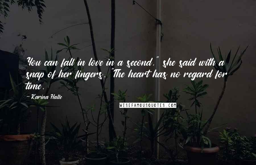 Karina Halle Quotes: You can fall in love in a second," she said with a snap of her fingers. "The heart has no regard for time.