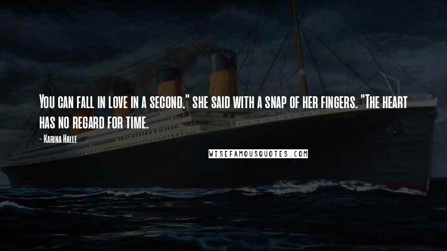 Karina Halle Quotes: You can fall in love in a second," she said with a snap of her fingers. "The heart has no regard for time.