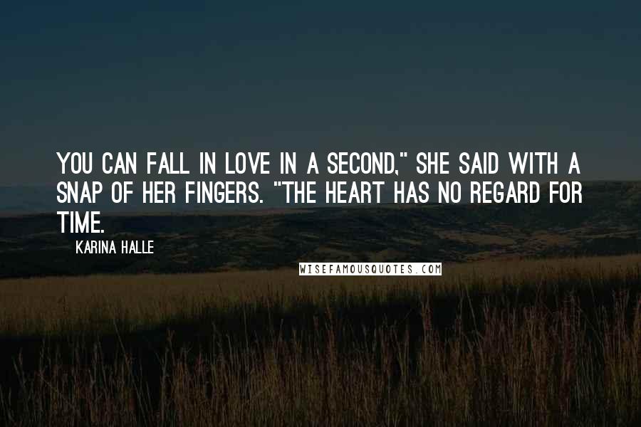 Karina Halle Quotes: You can fall in love in a second," she said with a snap of her fingers. "The heart has no regard for time.