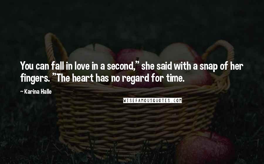 Karina Halle Quotes: You can fall in love in a second," she said with a snap of her fingers. "The heart has no regard for time.