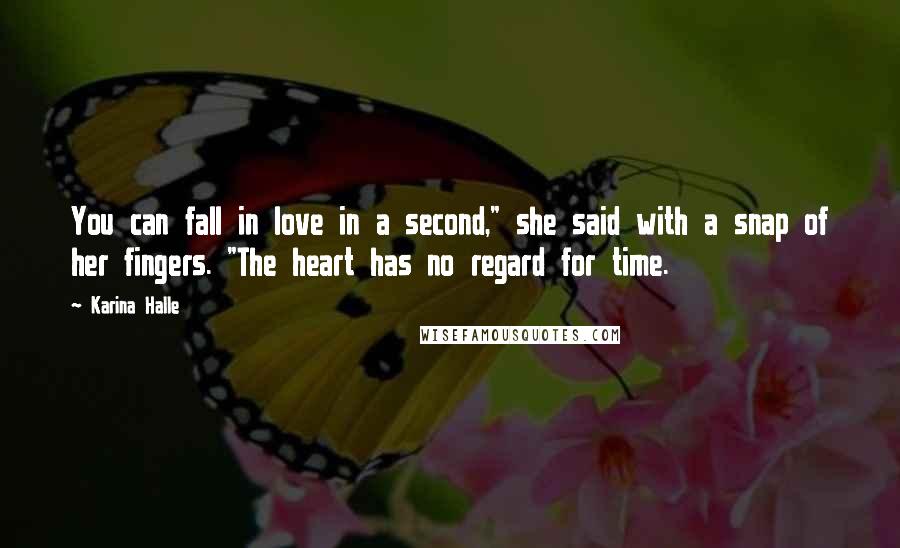 Karina Halle Quotes: You can fall in love in a second," she said with a snap of her fingers. "The heart has no regard for time.