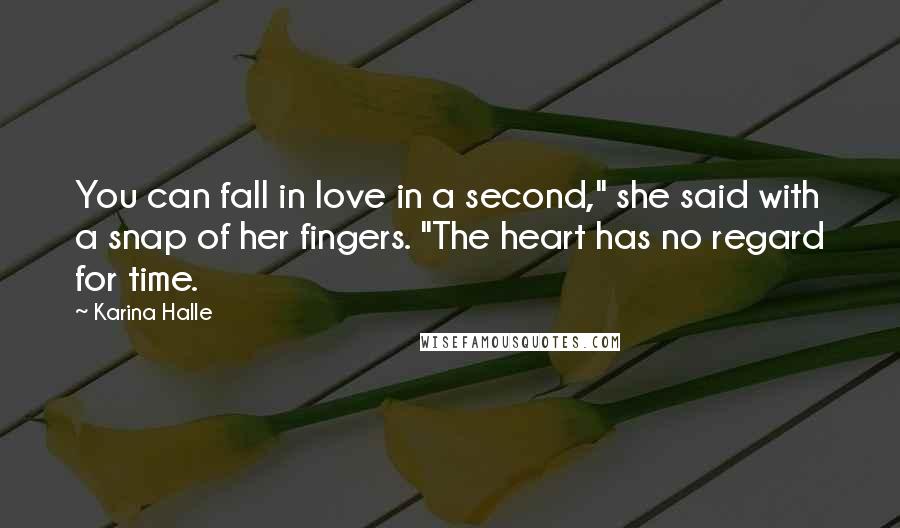 Karina Halle Quotes: You can fall in love in a second," she said with a snap of her fingers. "The heart has no regard for time.