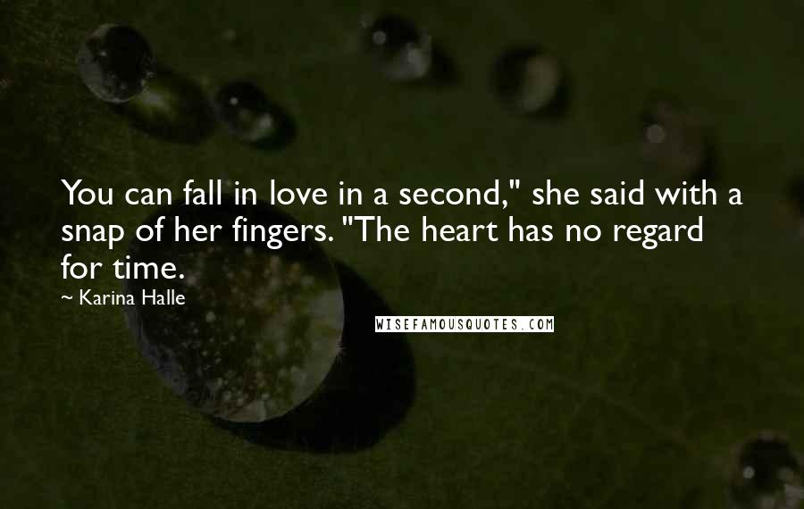 Karina Halle Quotes: You can fall in love in a second," she said with a snap of her fingers. "The heart has no regard for time.