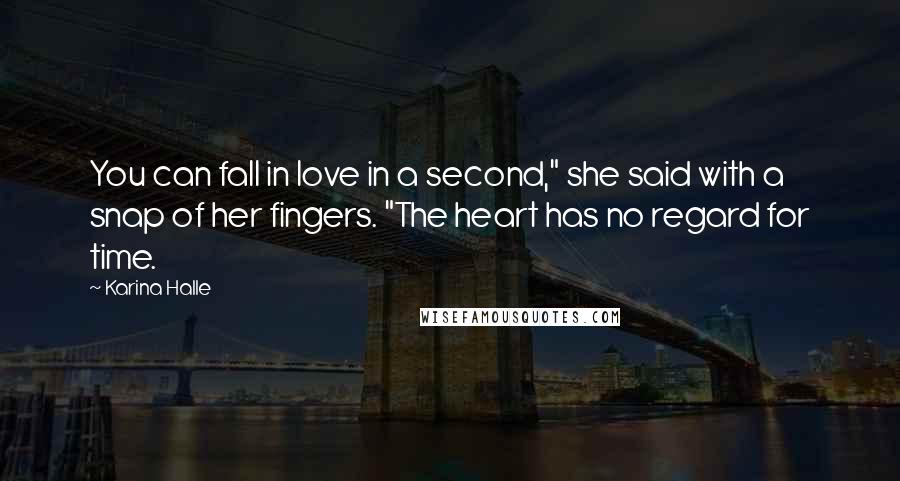 Karina Halle Quotes: You can fall in love in a second," she said with a snap of her fingers. "The heart has no regard for time.