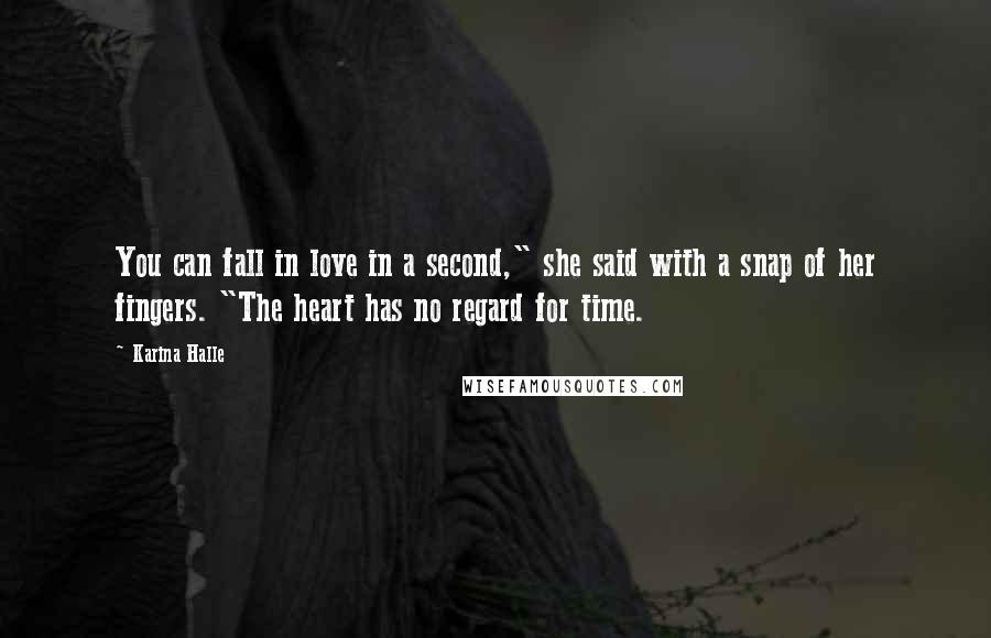 Karina Halle Quotes: You can fall in love in a second," she said with a snap of her fingers. "The heart has no regard for time.