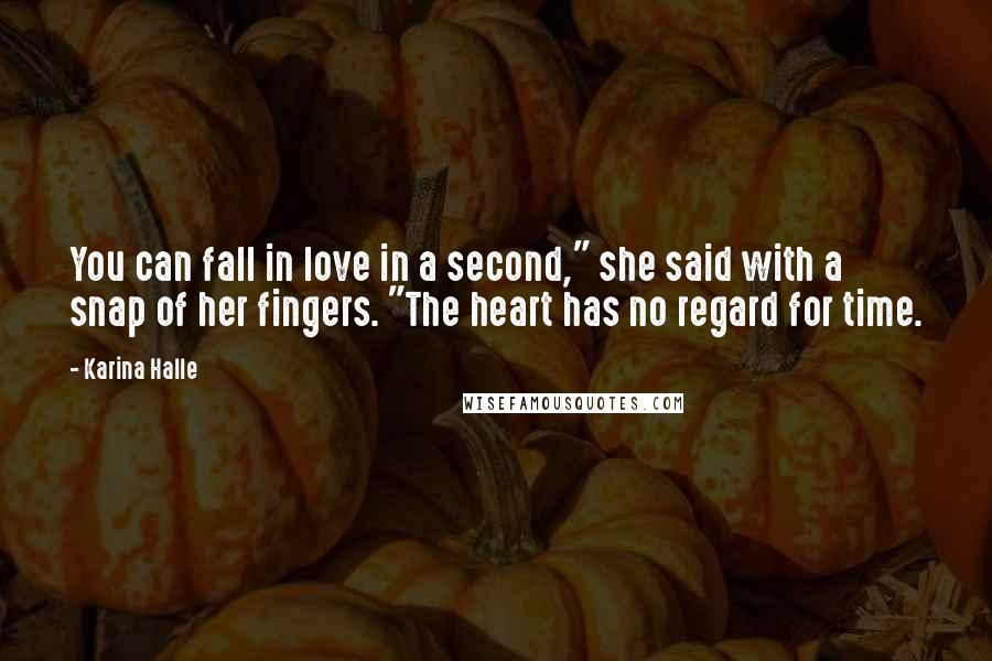 Karina Halle Quotes: You can fall in love in a second," she said with a snap of her fingers. "The heart has no regard for time.