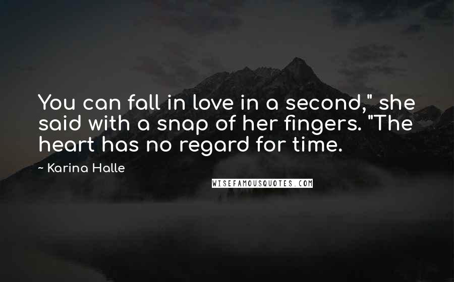 Karina Halle Quotes: You can fall in love in a second," she said with a snap of her fingers. "The heart has no regard for time.