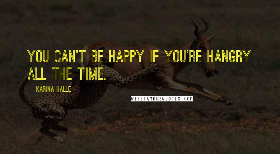 Karina Halle Quotes: You can't be happy if you're hangry all the time.
