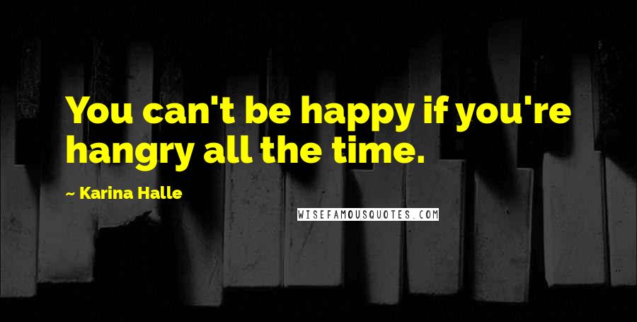 Karina Halle Quotes: You can't be happy if you're hangry all the time.