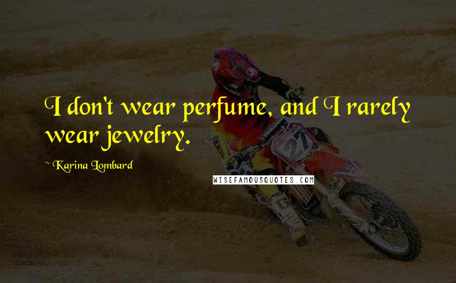 Karina Lombard Quotes: I don't wear perfume, and I rarely wear jewelry.