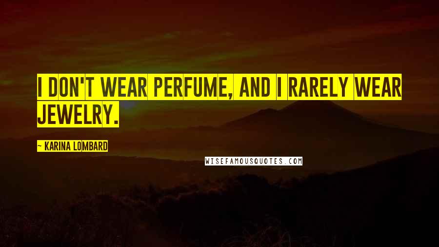 Karina Lombard Quotes: I don't wear perfume, and I rarely wear jewelry.