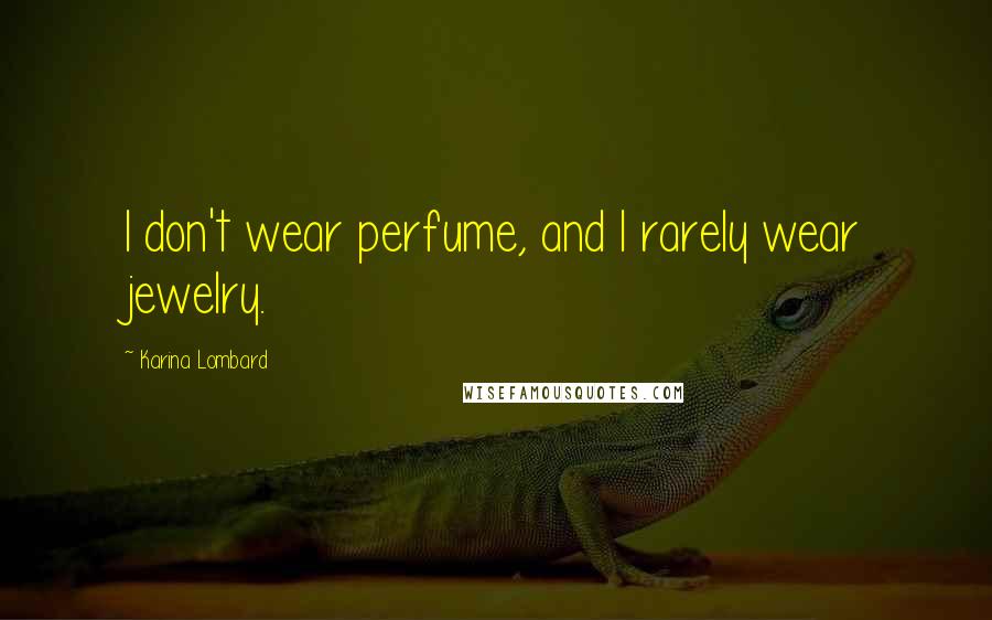 Karina Lombard Quotes: I don't wear perfume, and I rarely wear jewelry.