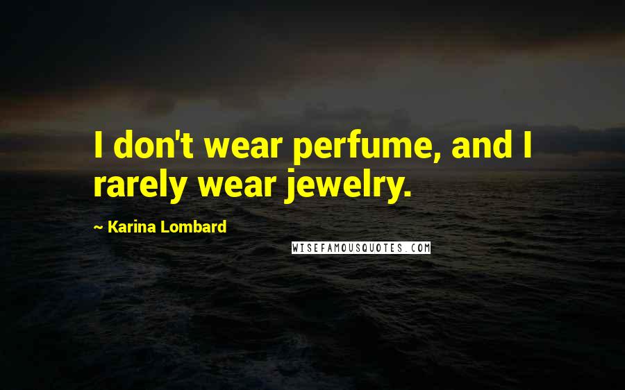 Karina Lombard Quotes: I don't wear perfume, and I rarely wear jewelry.