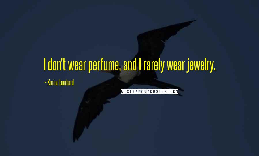 Karina Lombard Quotes: I don't wear perfume, and I rarely wear jewelry.
