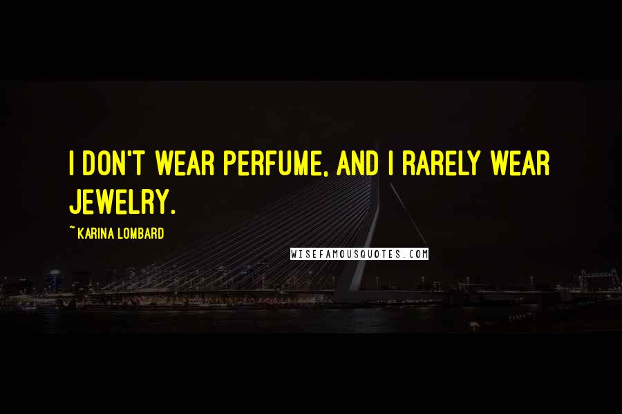 Karina Lombard Quotes: I don't wear perfume, and I rarely wear jewelry.