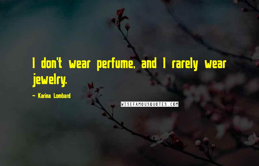Karina Lombard Quotes: I don't wear perfume, and I rarely wear jewelry.