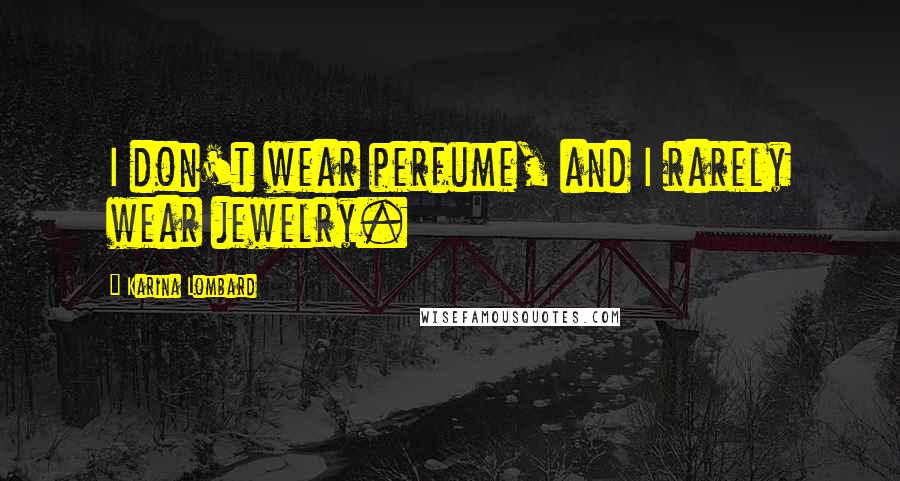 Karina Lombard Quotes: I don't wear perfume, and I rarely wear jewelry.