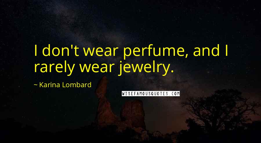 Karina Lombard Quotes: I don't wear perfume, and I rarely wear jewelry.