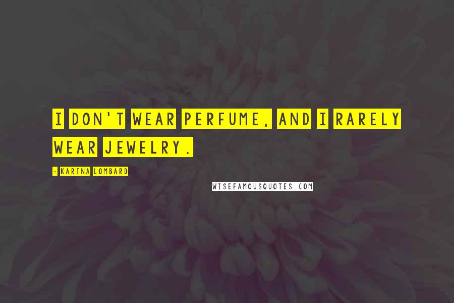 Karina Lombard Quotes: I don't wear perfume, and I rarely wear jewelry.
