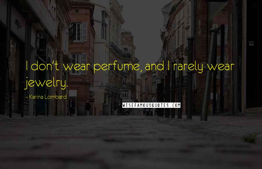 Karina Lombard Quotes: I don't wear perfume, and I rarely wear jewelry.