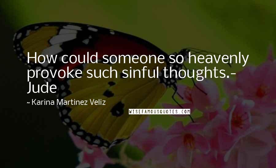 Karina Martinez Veliz Quotes: How could someone so heavenly provoke such sinful thoughts.- Jude
