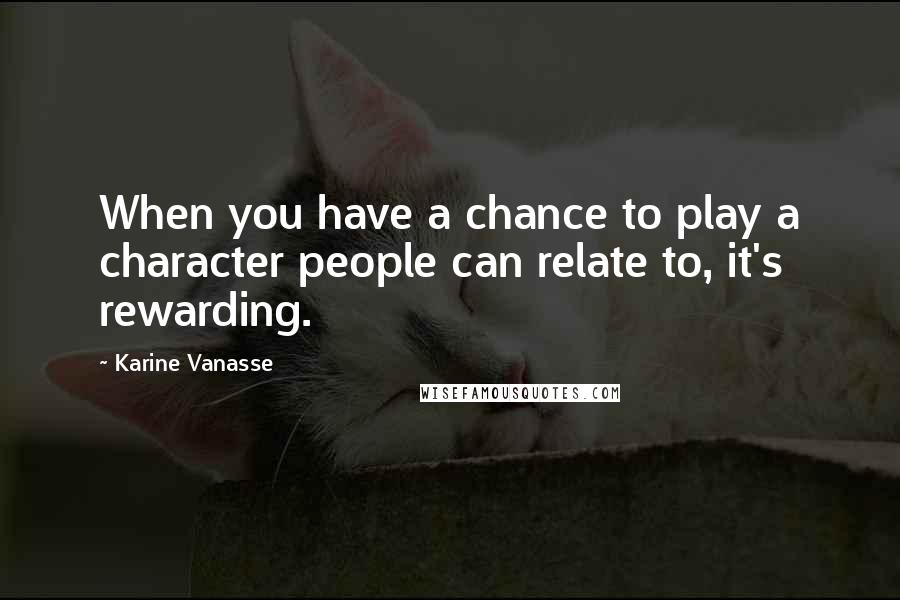 Karine Vanasse Quotes: When you have a chance to play a character people can relate to, it's rewarding.