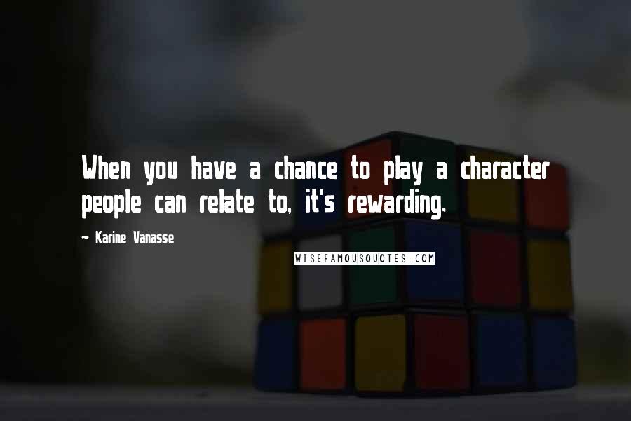 Karine Vanasse Quotes: When you have a chance to play a character people can relate to, it's rewarding.