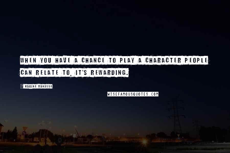 Karine Vanasse Quotes: When you have a chance to play a character people can relate to, it's rewarding.